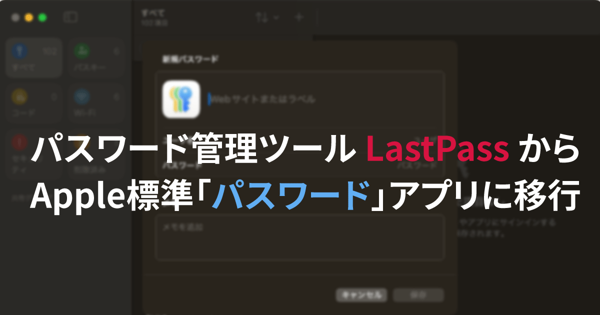 パスワード管理ツール LastPass からApple標準「パスワード」アプリに移行