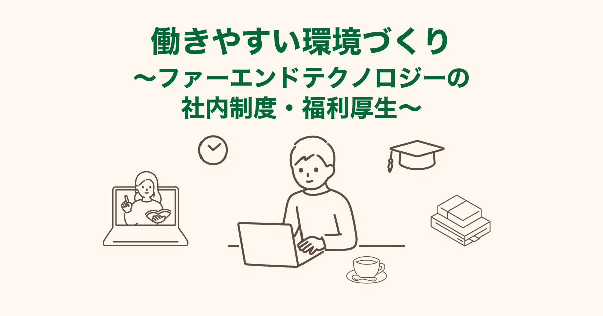 働きやすい環境づくり〜ファーエンドテクノロジーの社内制度・福利厚生〜